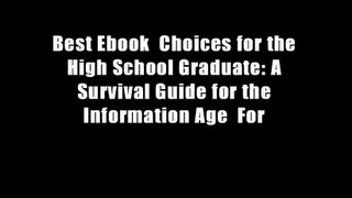 Best Ebook  Choices for the High School Graduate: A Survival Guide for the Information Age  For
