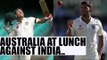 India vs Australia: Steve Smith side makes a cautious start, Highlights of lunch session | Oneindia