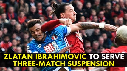 Zlatan Ibrahimovic to serve three-match suspension