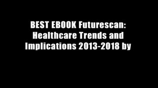 BEST EBOOK Futurescan: Healthcare Trends and Implications 2013-2018 by