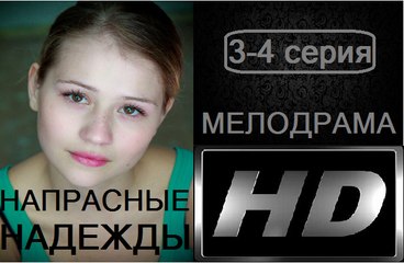 Напрасные надежды 3-4 серия. Сериал (2017). Мелодрама