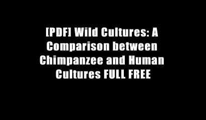 [PDF] Wild Cultures: A Comparison between Chimpanzee and Human Cultures FULL FREE