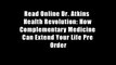 Read Online Dr. Atkins  Health Revolution: How Complementary Medicine Can Extend Your Life Pre Order