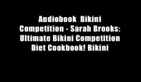 Audiobook  Bikini Competition - Sarah Brooks: Ultimate Bikini Competition Diet Cookbook! Bikini