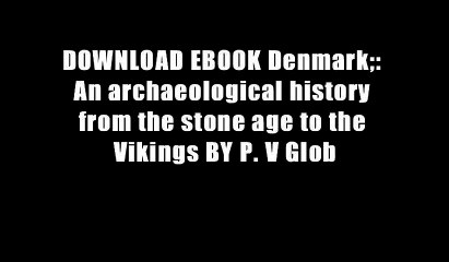 DOWNLOAD EBOOK Denmark;: An archaeological history from the stone age to the Vikings BY P. V Glob