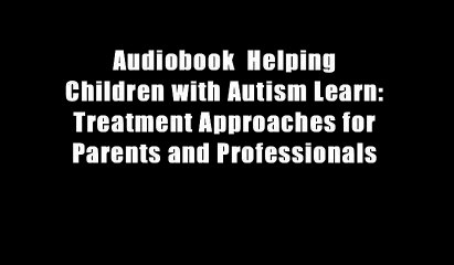 Audiobook  Helping Children with Autism Learn: Treatment Approaches for Parents and Professionals