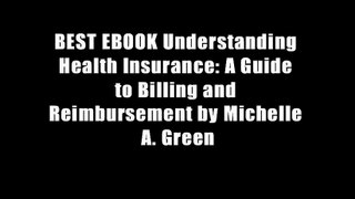 BEST EBOOK Understanding Health Insurance: A Guide to Billing and Reimbursement by Michelle A. Green