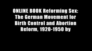 ONLINE BOOK Reforming Sex: The German Movement for Birth Control and Abortion Reform, 1920-1950 by