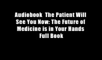 Audiobook  The Patient Will See You Now: The Future of Medicine is in Your Hands Full Book