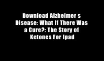 Download Alzheimer s Disease: What If There Was a Cure?: The Story of Ketones For Ipad