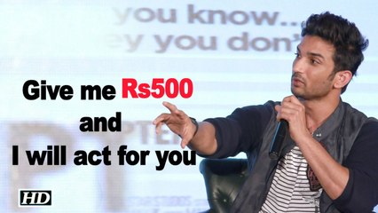 Give me Rs 500 and I will act for you: Sushant Singh Rajput