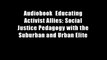 Audiobook  Educating Activist Allies: Social Justice Pedagogy with the Suburban and Urban Elite