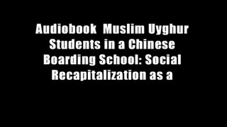 Audiobook  Muslim Uyghur Students in a Chinese Boarding School: Social Recapitalization as a