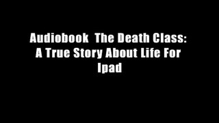 Audiobook  The Death Class: A True Story About Life For Ipad