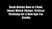 Read Online How to Think About Weird Things: Critical Thinking for a New Age For Kindle