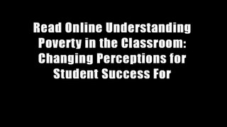 Read Online Understanding Poverty in the Classroom: Changing Perceptions for Student Success For