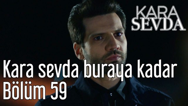 Kara Sevda 59. Bölüm Kara Sevda Buraya Kadar