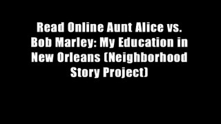 Read Online Aunt Alice vs. Bob Marley: My Education in New Orleans (Neighborhood Story Project)