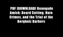 PDF [DOWNLOAD] Renegade Amish: Beard Cutting, Hate Crimes, and the Trial of the Bergholz Barbers