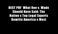 BEST PDF  What Roe v. Wade Should Have Said: The Nation s Top Legal Experts Rewrite America s Most