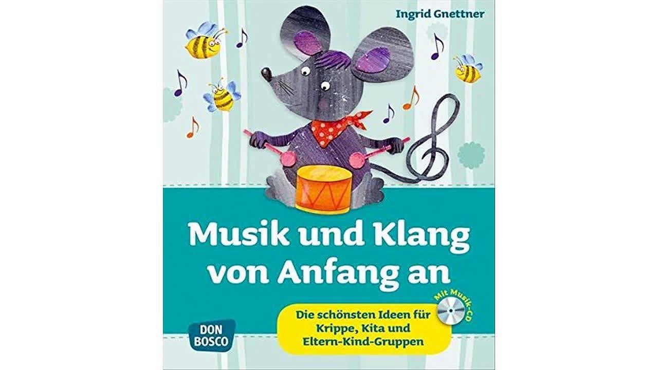 Musik und Klang von Anfang an: Die schönsten Ideen für Krippe, Kita und Eltern-Kind-Gruppen (Krippenkinder betreuen und