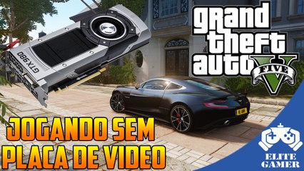 JOGANDO GTA V PC SEM PLACA DE VÍDEO!