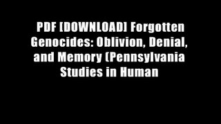 PDF [DOWNLOAD] Forgotten Genocides: Oblivion, Denial, and Memory (Pennsylvania Studies in Human