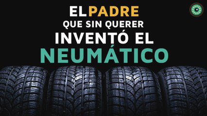 El padre que sin querer inventó el neumático (Historia del automóvil)