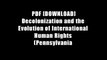 PDF [DOWNLOAD] Decolonization and the Evolution of International Human Rights (Pennsylvania