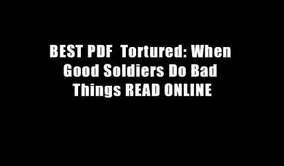 BEST PDF  Tortured: When Good Soldiers Do Bad Things READ ONLINE