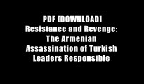 PDF [DOWNLOAD] Resistance and Revenge: The Armenian Assassination of Turkish Leaders Responsible