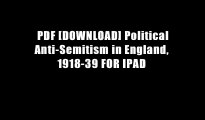 PDF [DOWNLOAD] Political Anti-Semitism in England, 1918-39 FOR IPAD
