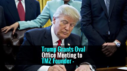 Trump Grants Oval Office Meeting to TMZ Founder -