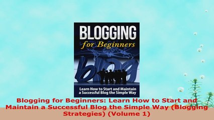 READ ONLINE  Blogging for Beginners Learn How to Start and Maintain a Successful Blog the Simple Way