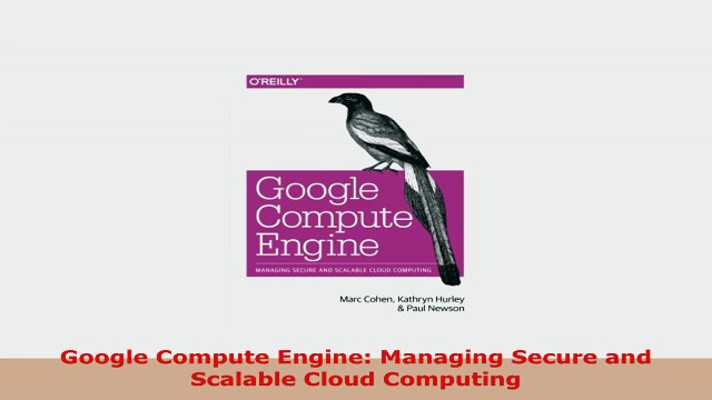 READ ONLINE Google Compute Engine Managing Secure and Scalable Cloud Computing