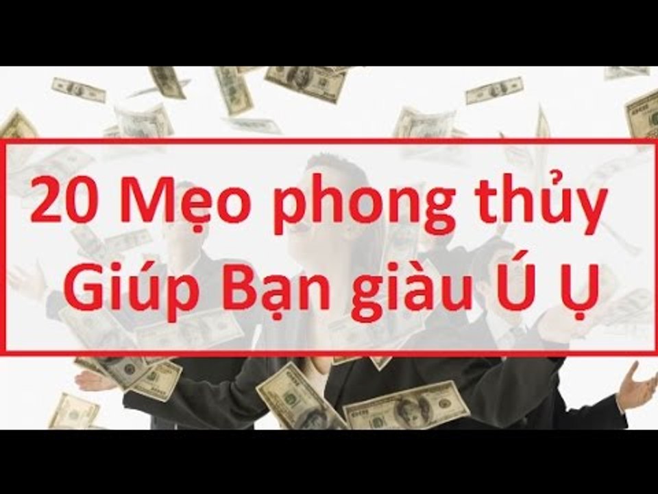 20 mẹo phong thủy giúp tiền bạc đổ về như nước sông Đà || Tâm linh 24h