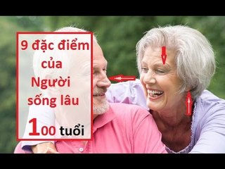9 đặc điểm của người sống lâu 100 tuổi || Tâm linh 24h
