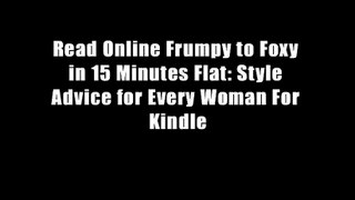 Read Online Frumpy to Foxy in 15 Minutes Flat: Style Advice for Every Woman For Kindle