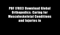 PDF (FREE) Download Global Orthopedics: Caring for Musculoskeletal Conditions and Injuries in