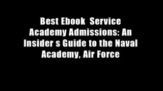 Best Ebook  Service Academy Admissions: An Insider s Guide to the Naval Academy, Air Force