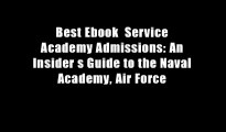 Best Ebook  Service Academy Admissions: An Insider s Guide to the Naval Academy, Air Force
