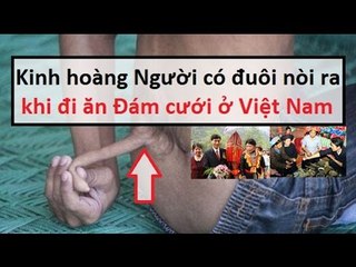 Kinh hoàng Người có đuôi nòi ra khi đi Đám cưới tại Việt Nam