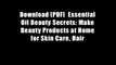 Download [PDF]  Essential Oil Beauty Secrets: Make Beauty Products at Home for Skin Care, Hair
