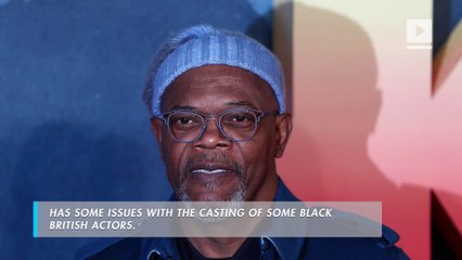 Samuel L. Jackson doesn't like black British actors being cast in American films