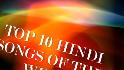 2017 best top 10 hindi songs of the week 2nd week of February 11th February