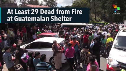 At Least 29 Dead from Fire at Guatemalan Shelter