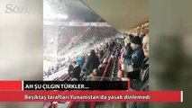Beşiktaş taraftarı Yunanistan'da yasak dinlemedi!