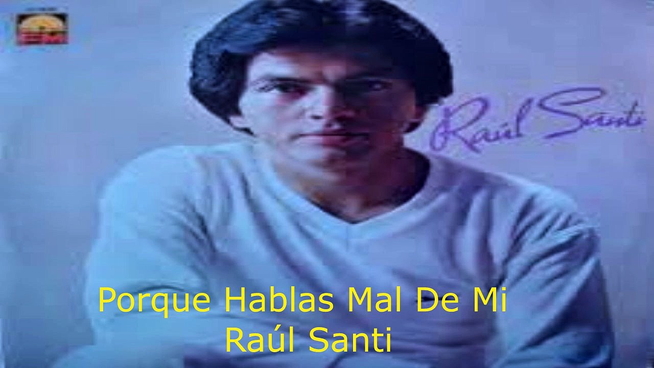 Porque Hablas Mal De Mi- Raúl Santi