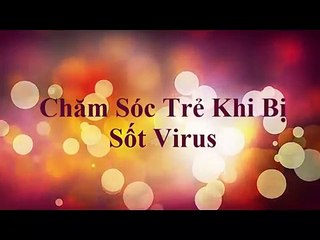 CHĂM SÓC TRẺ KHI BỊ SỐT VIRUS