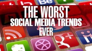 The Worst Social Media Trends Ever
